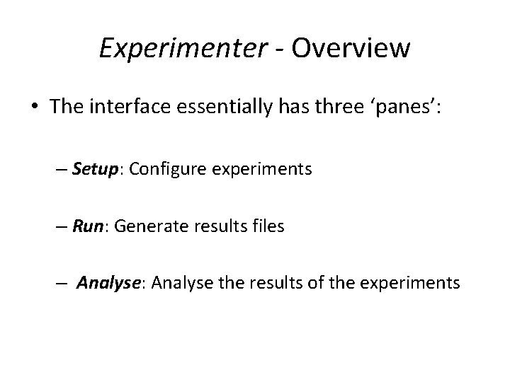 Experimenter - Overview • The interface essentially has three ‘panes’: – Setup: Configure experiments