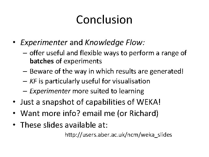 Conclusion • Experimenter and Knowledge Flow: – offer useful and flexible ways to perform