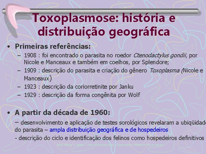 Toxoplasmose: história e distribuição geográfica • Primeiras referências: – 1908 : foi encontrado o