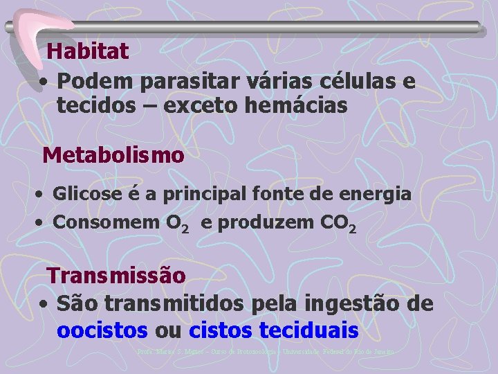 Habitat • Podem parasitar várias células e tecidos – exceto hemácias Metabolismo • Glicose