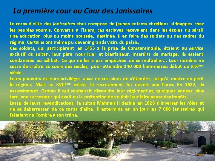 La première cour ou Cour des Janissaires Le corps d'élite des janissaires était composé