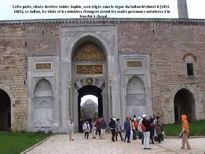 Cette porte, située derrière Sainte Sophie, sera érigée sous le règne du Sultan Mehmet