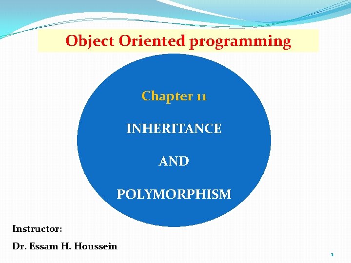Object Oriented programming Chapter 11 INHERITANCE AND POLYMORPHISM Instructor: Dr. Essam H. Houssein 1