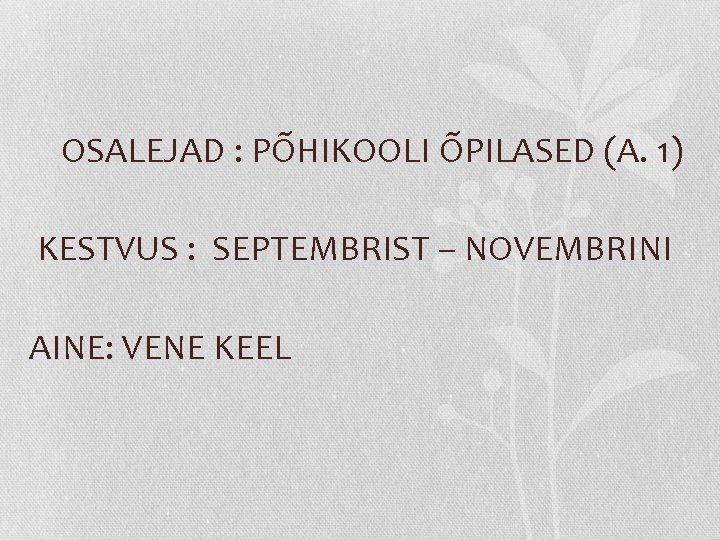  OSALEJAD : PÕHIKOOLI ÕPILASED (A. 1) KESTVUS : SEPTEMBRIST – NOVEMBRINI AINE: VENE