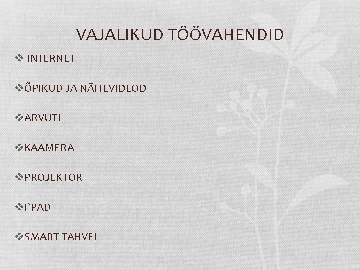 VAJALIKUD TÖÖVAHENDID v INTERNET vÕPIKUD JA NÄITEVIDEOD v. ARVUTI v. KAAMERA v. PROJEKTOR v.