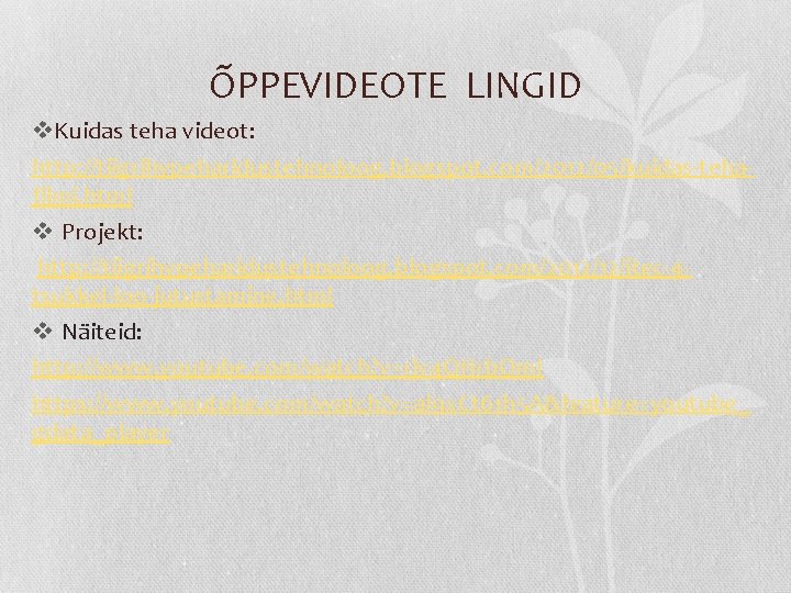 ÕPPEVIDEOTE LINGID v. Kuidas teha videot: http: //tiigrihypeharidustehnoloog. blogspot. com/2012/05/kuidas-tehafilmi. html v Projekt: http: