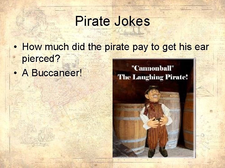 Pirate Jokes • How much did the pirate pay to get his ear pierced?