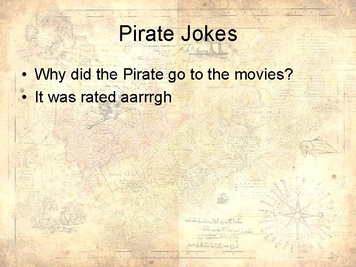 Pirate Jokes • Why did the Pirate go to the movies? • It was