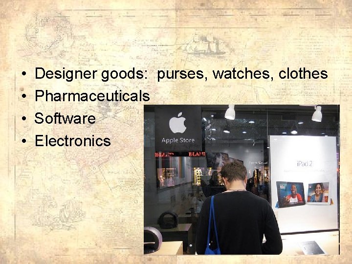  • • Designer goods: purses, watches, clothes Pharmaceuticals Software Electronics 