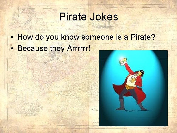 Pirate Jokes • How do you know someone is a Pirate? • Because they