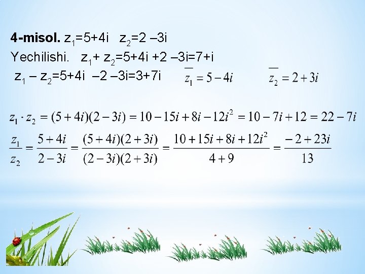 4 -misol. z 1=5+4 i z 2=2 – 3 i Yechilishi. z 1+ z