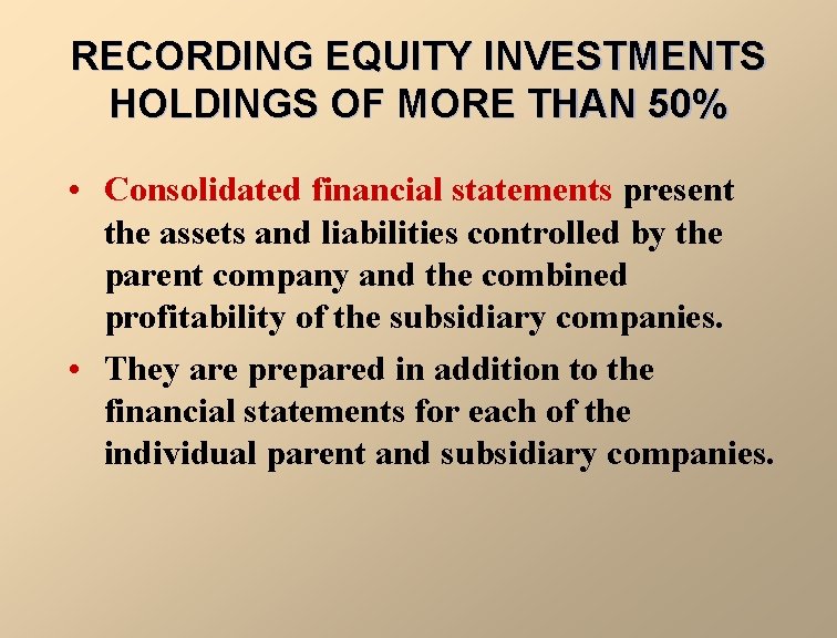 RECORDING EQUITY INVESTMENTS HOLDINGS OF MORE THAN 50% • Consolidated financial statements present the