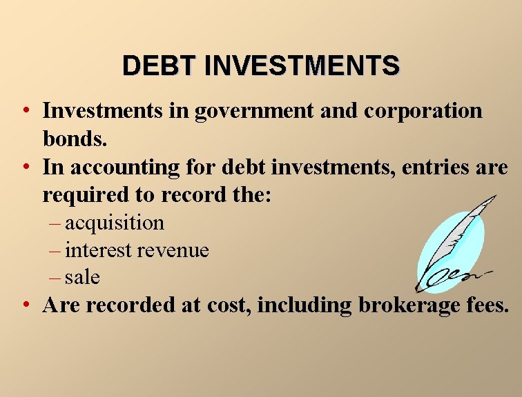 DEBT INVESTMENTS • Investments in government and corporation bonds. • In accounting for debt