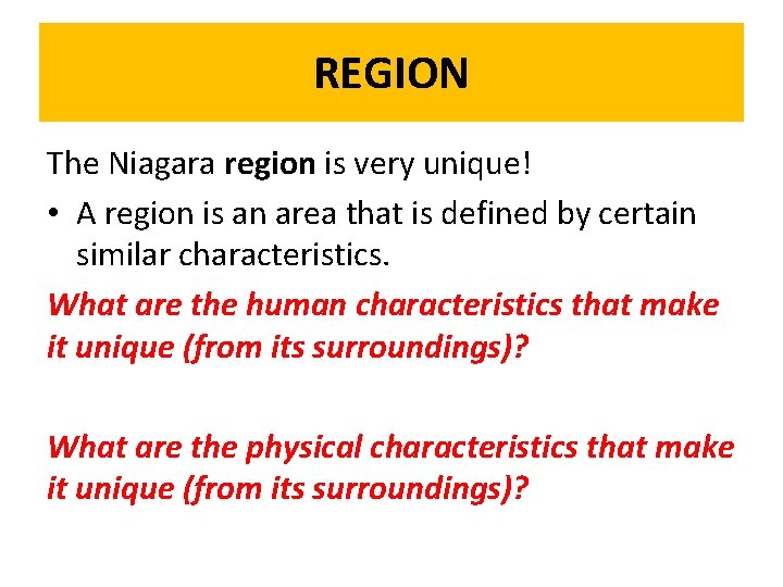 REGION The Niagara region is very unique! • A region is an area that