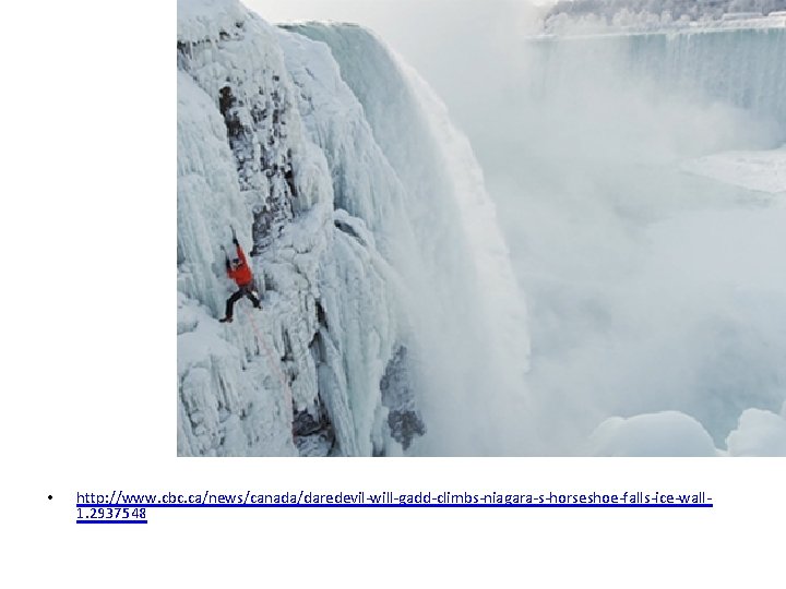  • http: //www. cbc. ca/news/canada/daredevil-will-gadd-climbs-niagara-s-horseshoe-falls-ice-wall 1. 2937548 