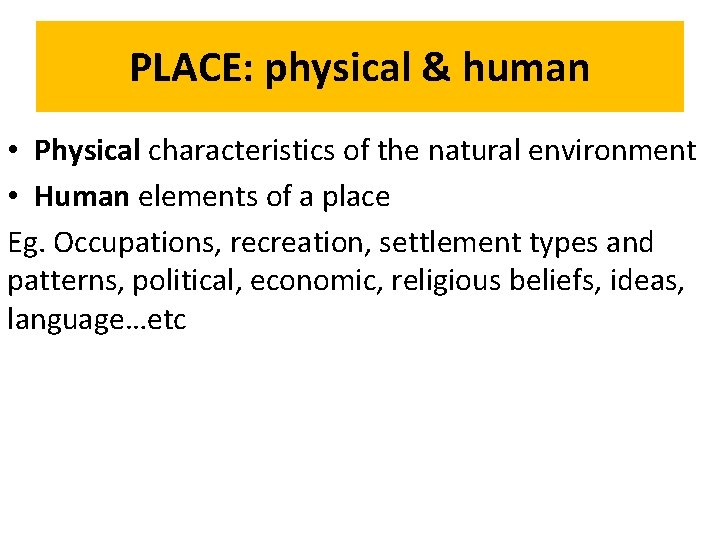 PLACE: physical & human • Physical characteristics of the natural environment • Human elements