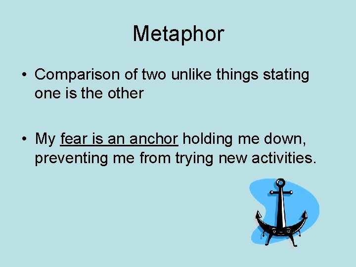 Metaphor • Comparison of two unlike things stating one is the other • My