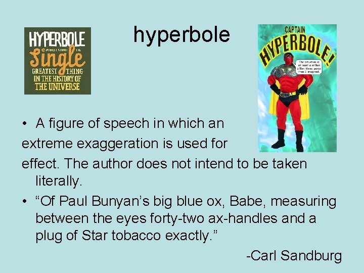 hyperbole • A figure of speech in which an extreme exaggeration is used for