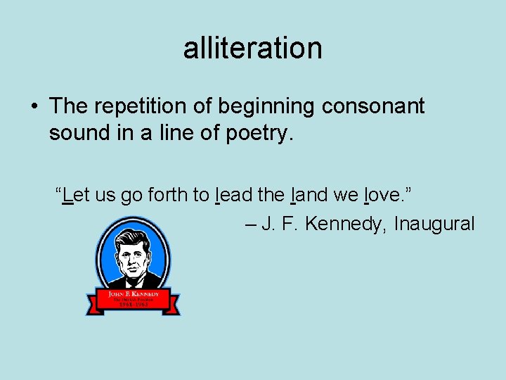 alliteration • The repetition of beginning consonant sound in a line of poetry. “Let