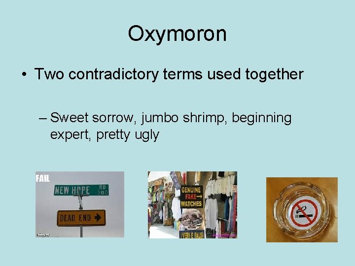 Oxymoron • Two contradictory terms used together – Sweet sorrow, jumbo shrimp, beginning expert,