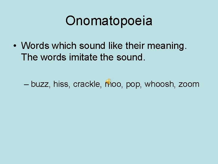 Onomatopoeia • Words which sound like their meaning. The words imitate the sound. –