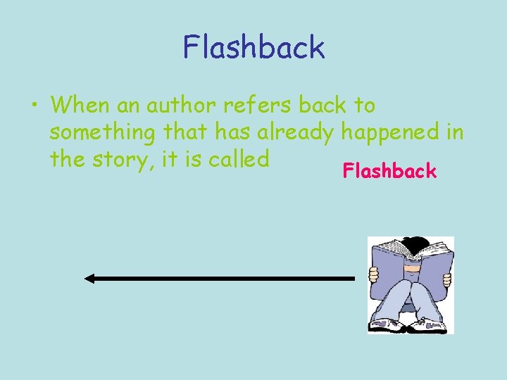 Flashback • When an author refers back to something that has already happened in