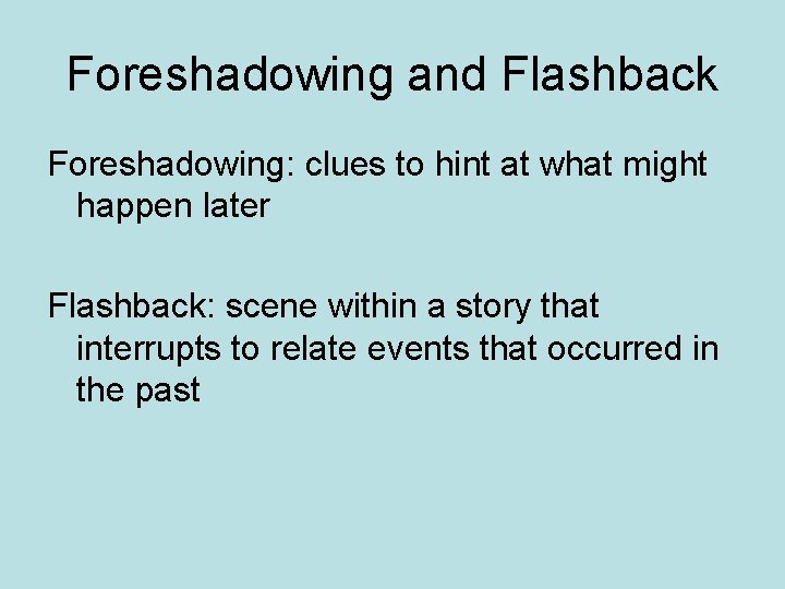 Foreshadowing and Flashback Foreshadowing: clues to hint at what might happen later Flashback: scene