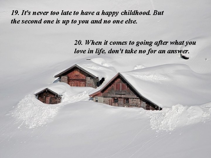 19. It's never too late to have a happy childhood. But the second one