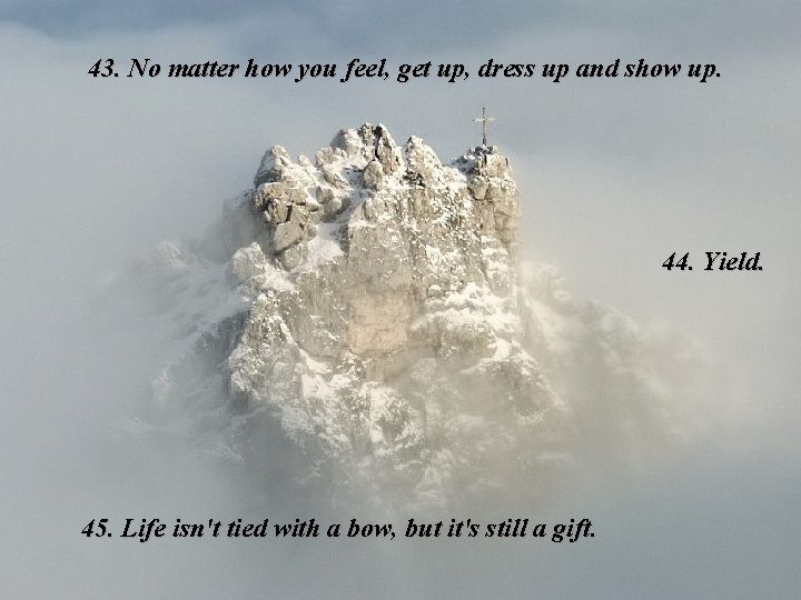 43. No matter how you feel, get up, dress up and show up. 44.