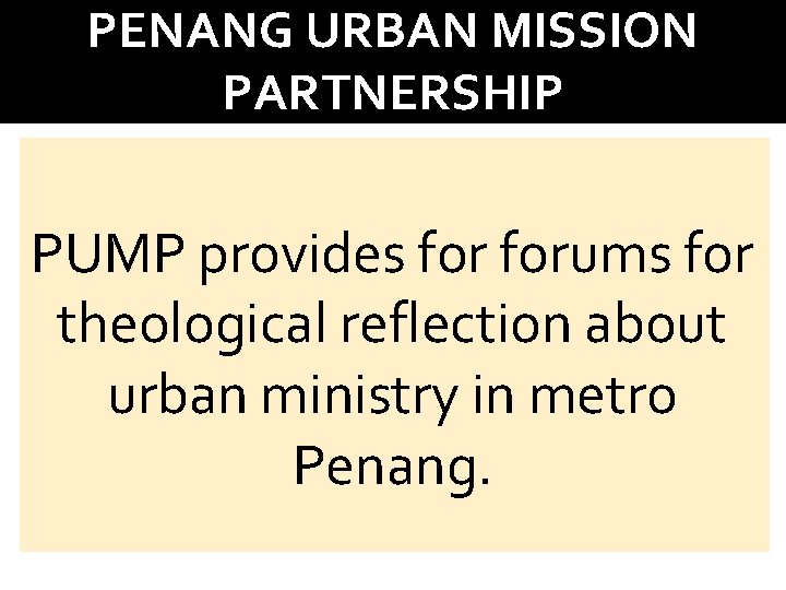 PENANG URBAN MISSION PARTNERSHIP PUMP provides forums for theological reflection about urban ministry in