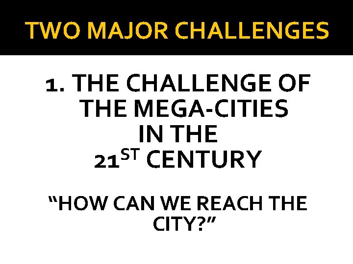 TWO MAJOR CHALLENGES 1. THE CHALLENGE OF THE MEGA-CITIES IN THE ST 21 CENTURY