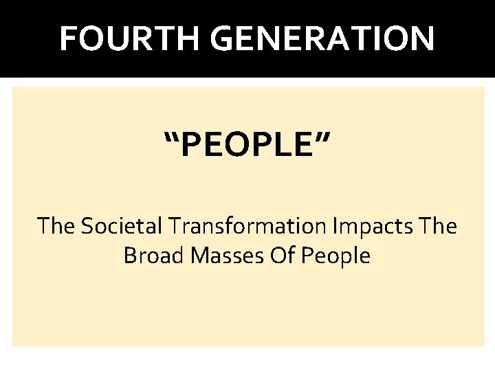 FOURTH GENERATION “PEOPLE” The Societal Transformation Impacts The Broad Masses Of People 