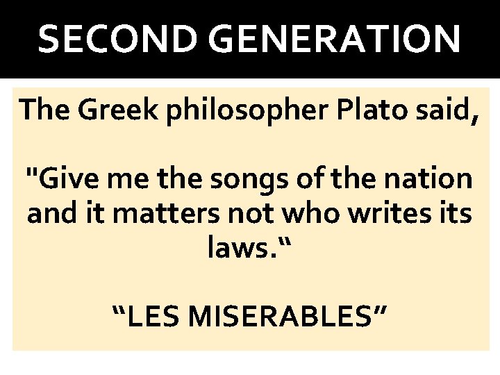 SECOND GENERATION The Greek philosopher Plato said, "Give me the songs of the nation