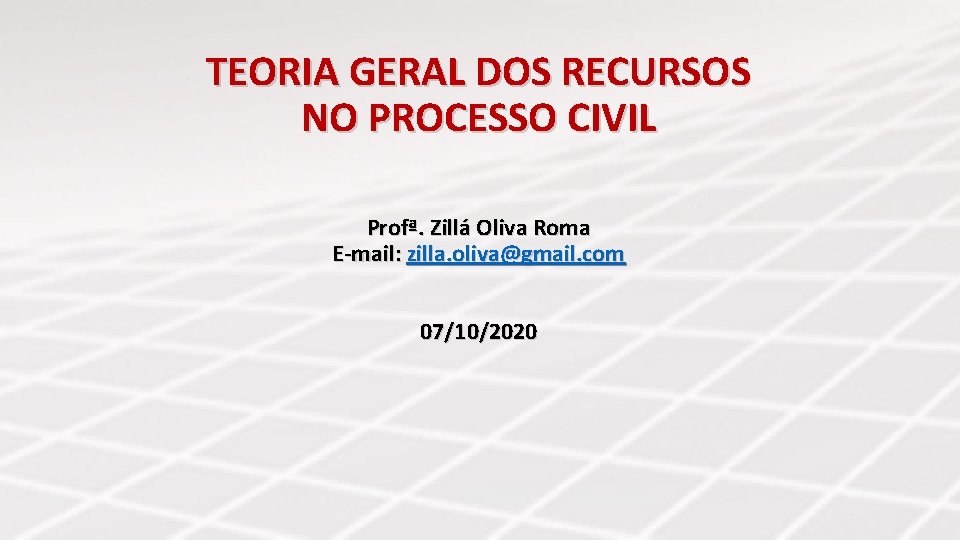 TEORIA GERAL DOS RECURSOS NO PROCESSO CIVIL Profª. Zillá Oliva Roma E-mail: zilla. oliva@gmail.