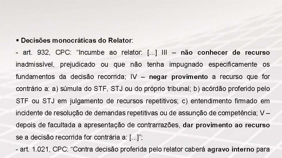 § Decisões monocráticas do Relator: - art. 932, CPC: “Incumbe ao relator: [. .