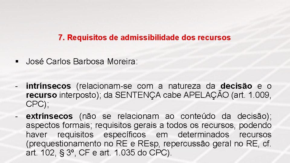 7. Requisitos de admissibilidade dos recursos § José Carlos Barbosa Moreira: - intrínsecos (relacionam-se