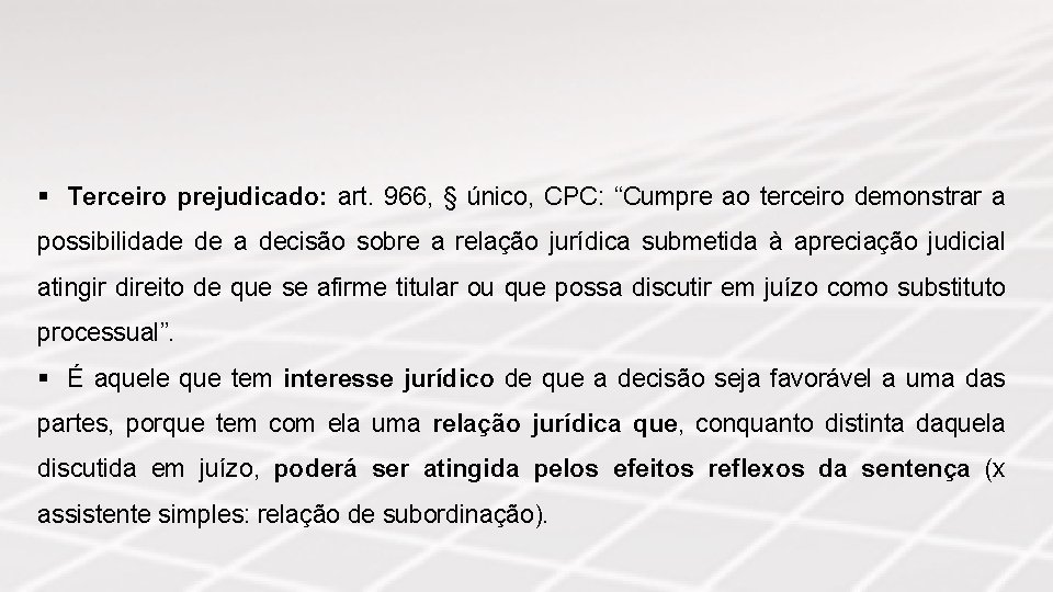 § Terceiro prejudicado: art. 966, § único, CPC: “Cumpre ao terceiro demonstrar a possibilidade