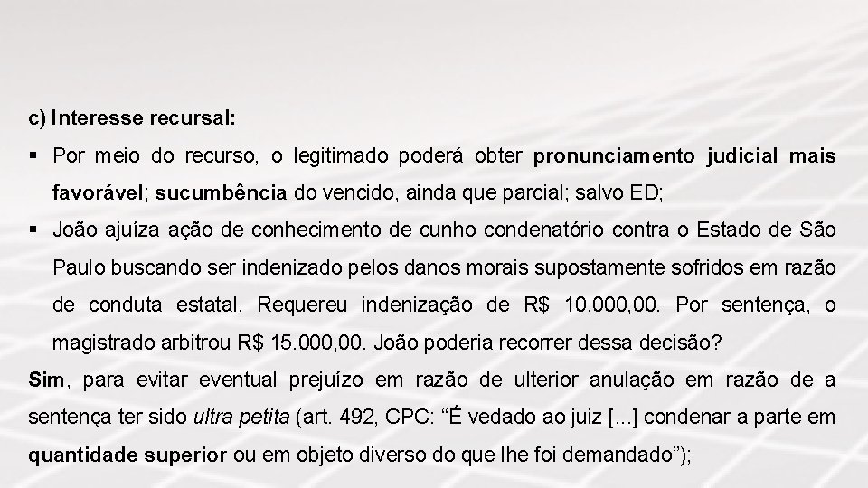 c) Interesse recursal: § Por meio do recurso, o legitimado poderá obter pronunciamento judicial