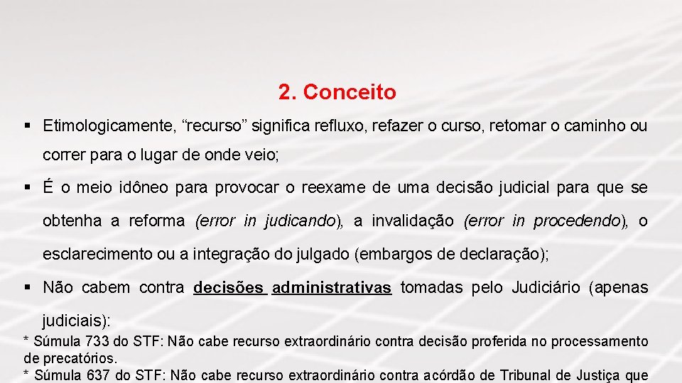 2. Conceito § Etimologicamente, “recurso” significa refluxo, refazer o curso, retomar o caminho ou