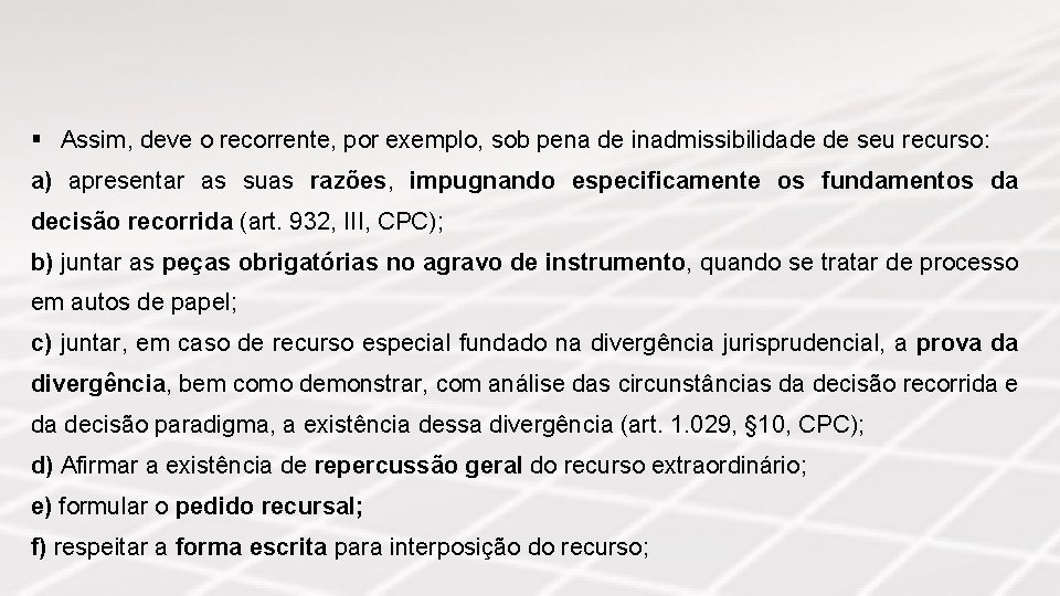 § Assim, deve o recorrente, por exemplo, sob pena de inadmissibilidade de seu recurso: