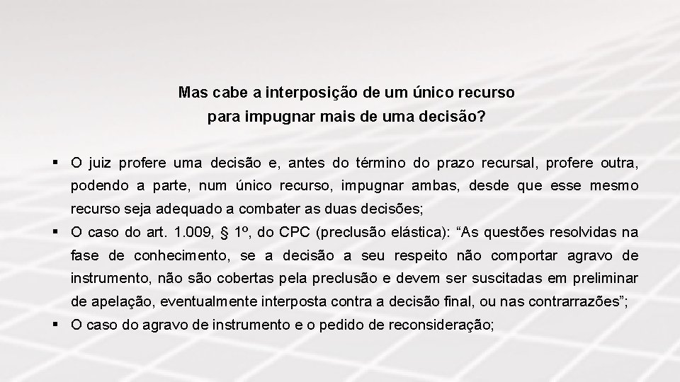 Mas cabe a interposição de um único recurso para impugnar mais de uma decisão?