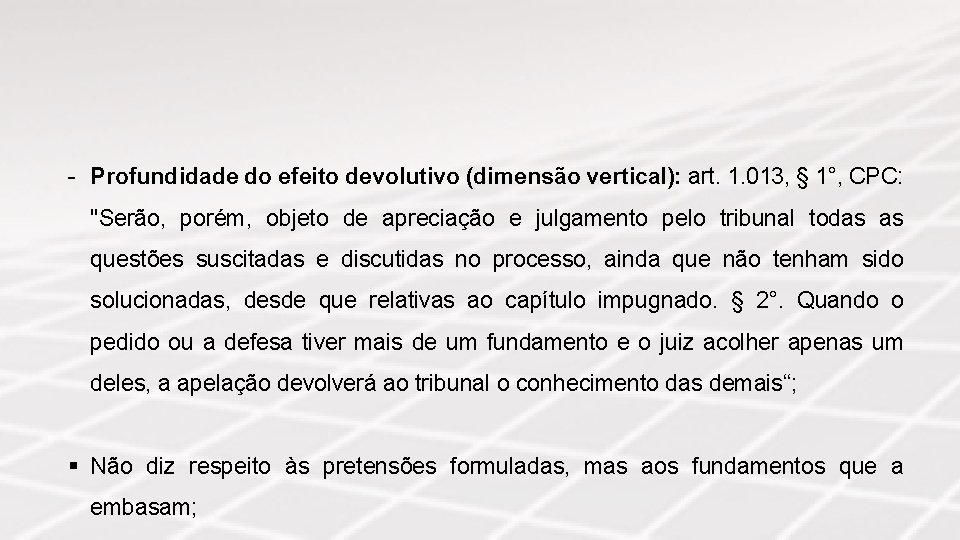 - Profundidade do efeito devolutivo (dimensão vertical): art. 1. 013, § 1°, CPC: "Serão,