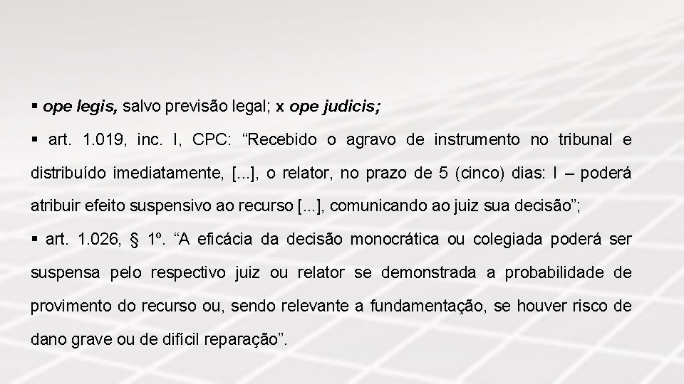 § ope legis, salvo previsão legal; x ope judicis; § art. 1. 019, inc.
