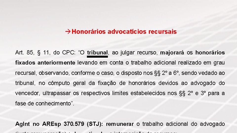  Honorários advocatícios recursais Art. 85, § 11, do CPC: “O tribunal, ao julgar