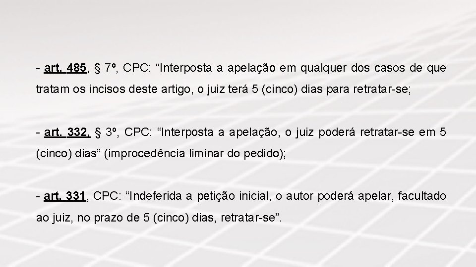 - art. 485, § 7º, CPC: “Interposta a apelação em qualquer dos casos de