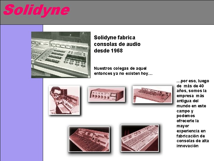 Solidyne fabrica consolas de audio desde 1968 Nuestros colegas de aquel entonces ya no Solidyne fabrica consolas de audio desde 1968 Nuestros colegas de aquel entonces ya no