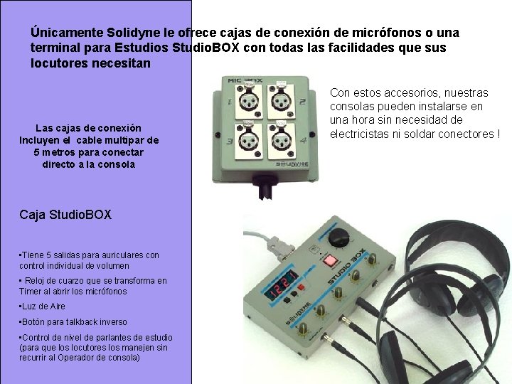 Únicamente Solidyne le ofrece cajas de conexión de micrófonos o una terminal para Estudios Únicamente Solidyne le ofrece cajas de conexión de micrófonos o una terminal para Estudios