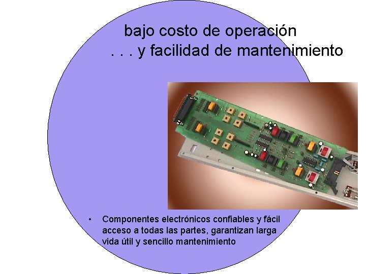 bajo costo de operación. . . y facilidad de mantenimiento • Componentes electrónicos confiables bajo costo de operación. . . y facilidad de mantenimiento • Componentes electrónicos confiables