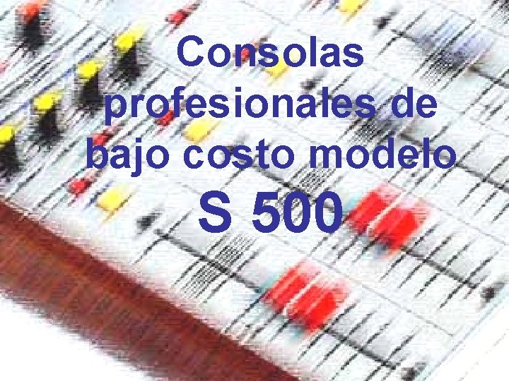 Consolas profesionales de bajo costo modelo S 500 Consolas profesionales de bajo costo modelo S 500