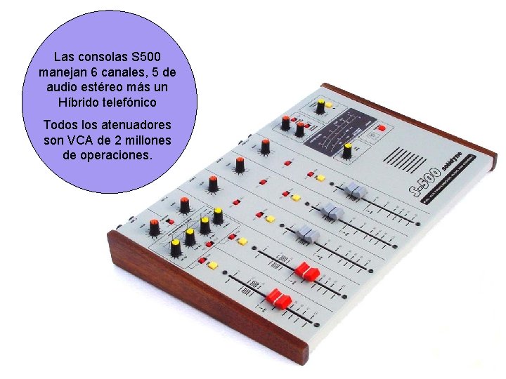 Las consolas S 500 manejan 6 canales, 5 de audio estéreo más un Híbrido Las consolas S 500 manejan 6 canales, 5 de audio estéreo más un Híbrido